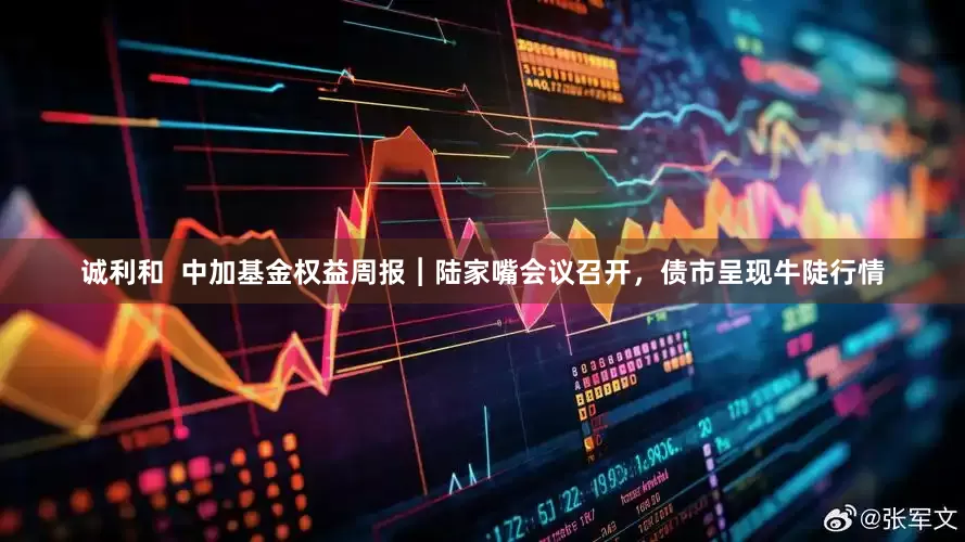 诚利和  中加基金权益周报︱陆家嘴会议召开，债市呈现牛陡行情
