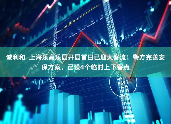 诚利和  上海乐高乐园开园首日已迎大客流！警方完善安保方案，已设4个临时上下客点